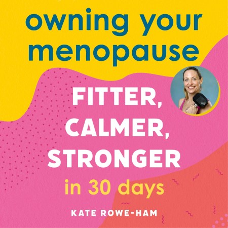 Owning Your Menopause: Fitter, Calmer, Stronger in 30 Days